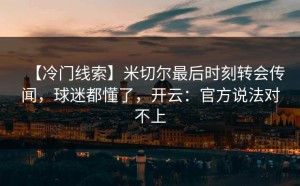 【冷门线索】米切尔最后时刻转会传闻，球迷都懂了，开云：官方说法对不上